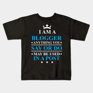 Blogger Anything You Say Or Do May Be Used in a Post Kids T-Shirt